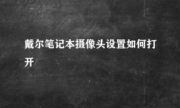 戴尔笔记本摄像头设置如何打开