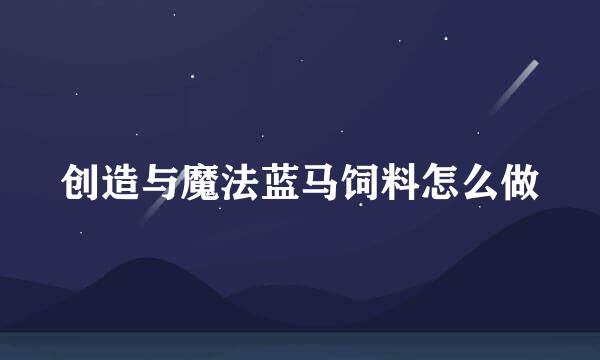 创造与魔法蓝马饲料怎么做