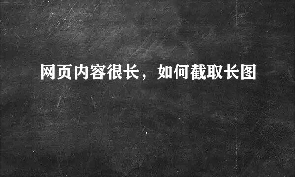 网页内容很长，如何截取长图