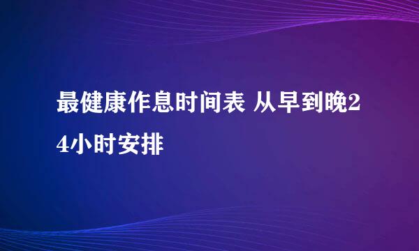 最健康作息时间表 从早到晚24小时安排