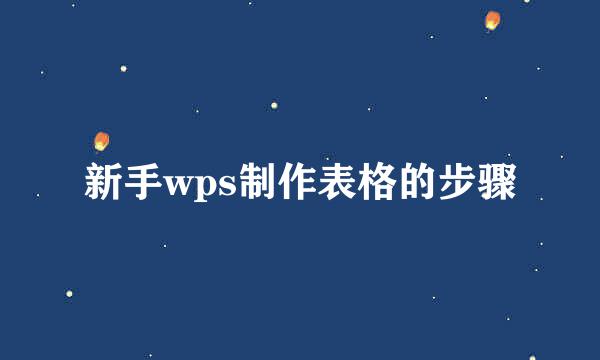 新手wps制作表格的步骤