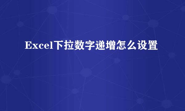 Excel下拉数字递增怎么设置