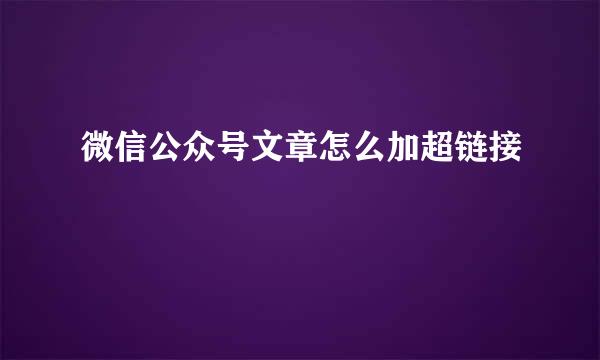 微信公众号文章怎么加超链接