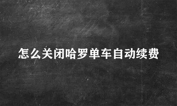 怎么关闭哈罗单车自动续费