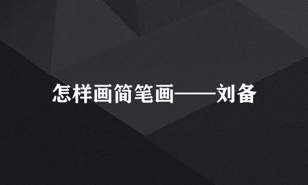 怎样画简笔画——刘备