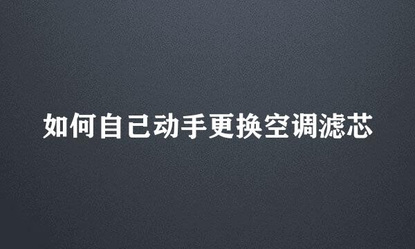 如何自己动手更换空调滤芯