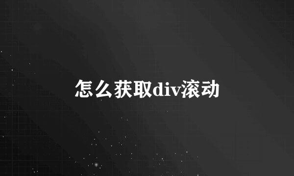 怎么获取div滚动