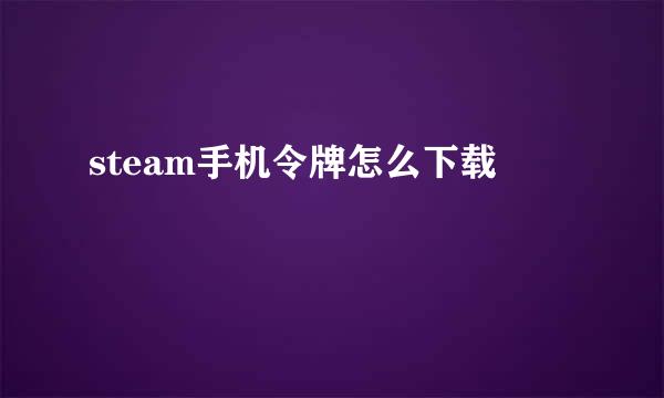steam手机令牌怎么下载