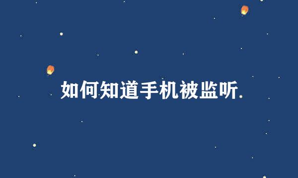 如何知道手机被监听