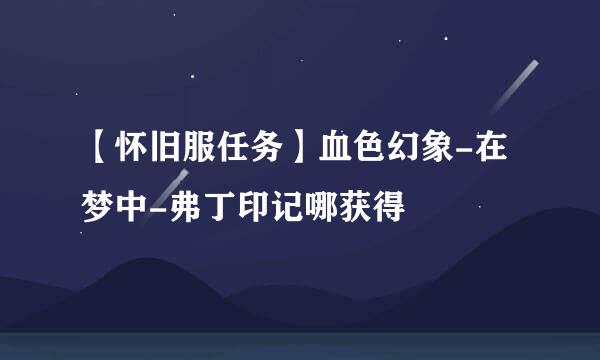 【怀旧服任务】血色幻象-在梦中-弗丁印记哪获得