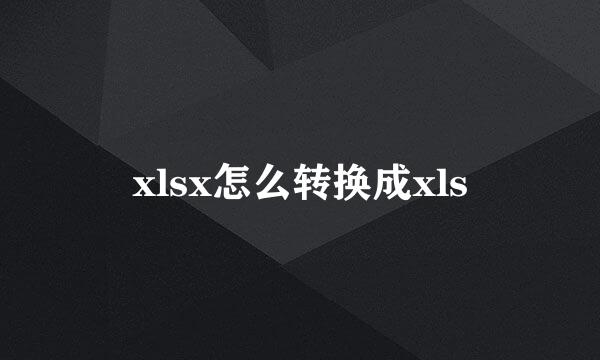 xlsx怎么转换成xls