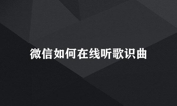 微信如何在线听歌识曲