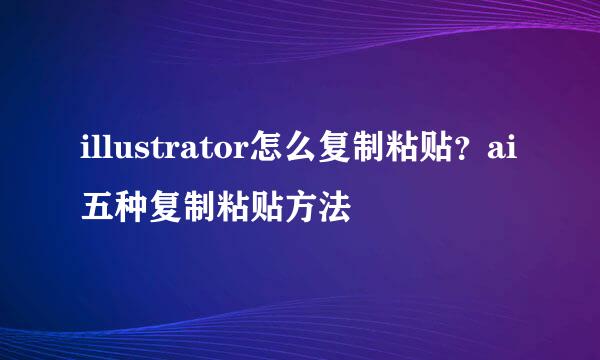 illustrator怎么复制粘贴？ai五种复制粘贴方法