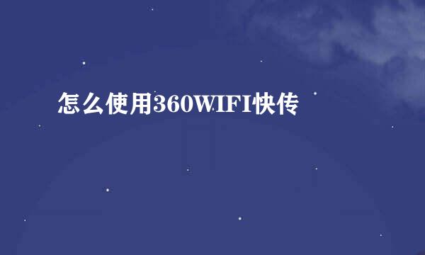 怎么使用360WIFI快传