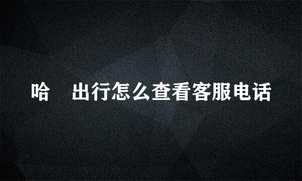 哈啰出行怎么查看客服电话