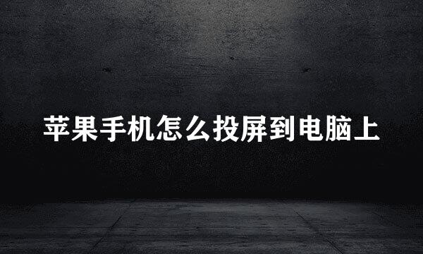 苹果手机怎么投屏到电脑上