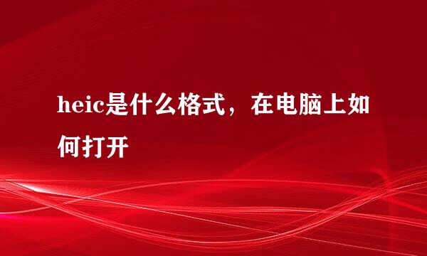 heic是什么格式，在电脑上如何打开