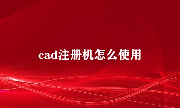 cad注册机怎么使用