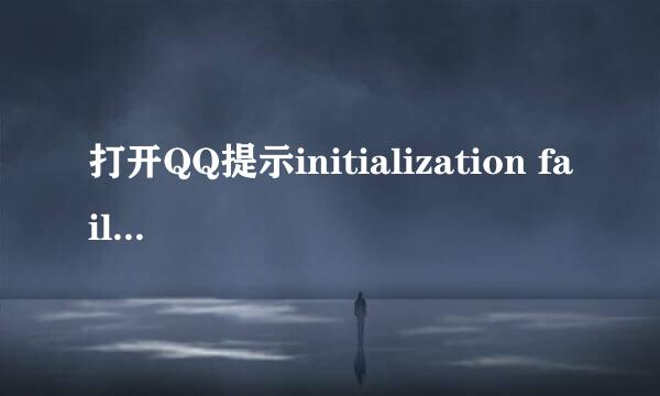 打开QQ提示initialization failure:0×0000000C