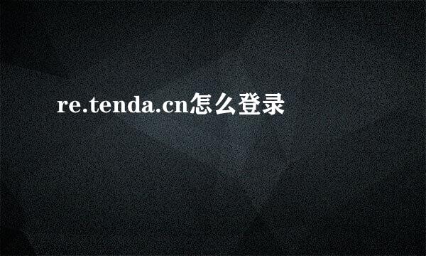 re.tenda.cn怎么登录