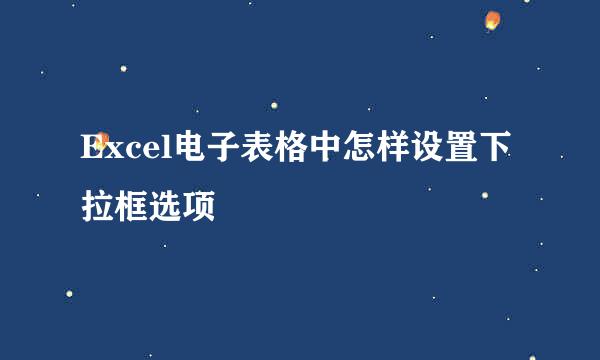 Excel电子表格中怎样设置下拉框选项