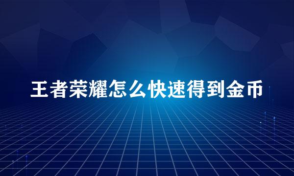 王者荣耀怎么快速得到金币