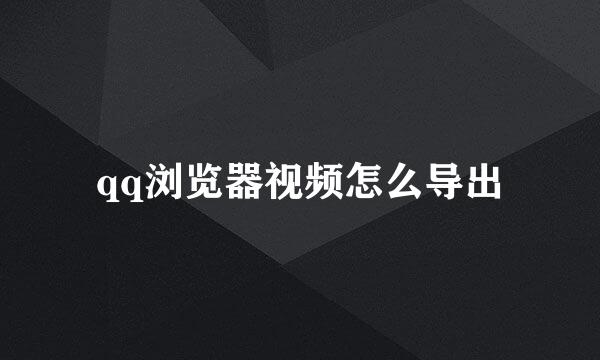 qq浏览器视频怎么导出