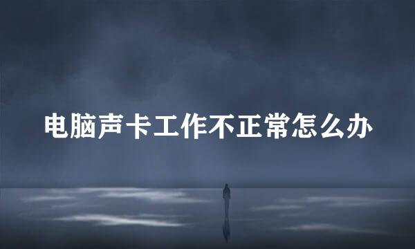 电脑声卡工作不正常怎么办