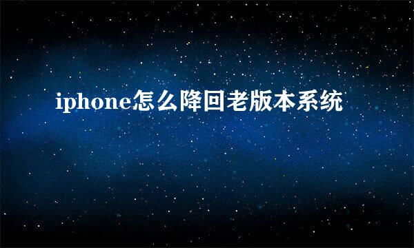iphone怎么降回老版本系统