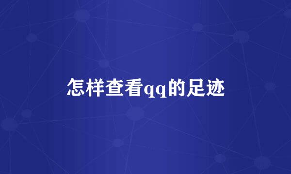 怎样查看qq的足迹