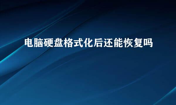 电脑硬盘格式化后还能恢复吗