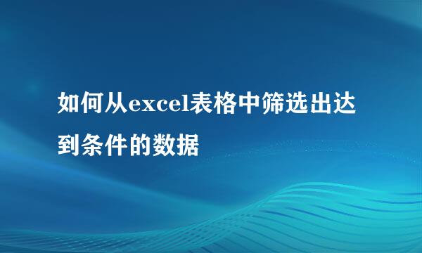 如何从excel表格中筛选出达到条件的数据