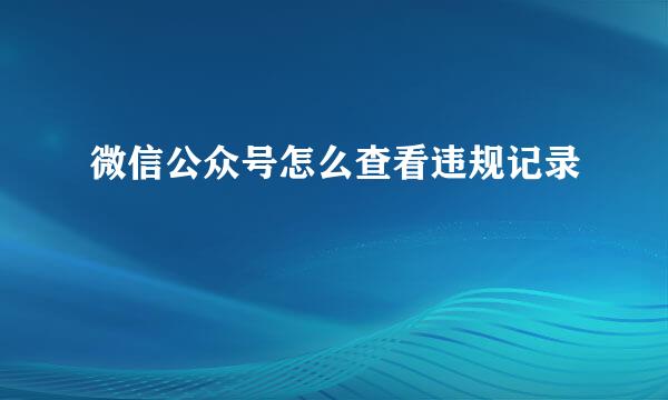 微信公众号怎么查看违规记录