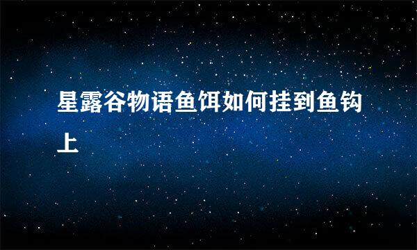 星露谷物语鱼饵如何挂到鱼钩上