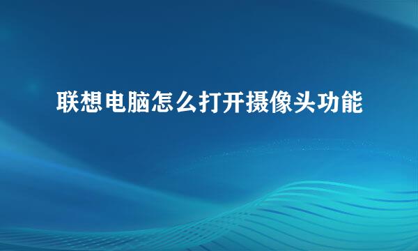 联想电脑怎么打开摄像头功能