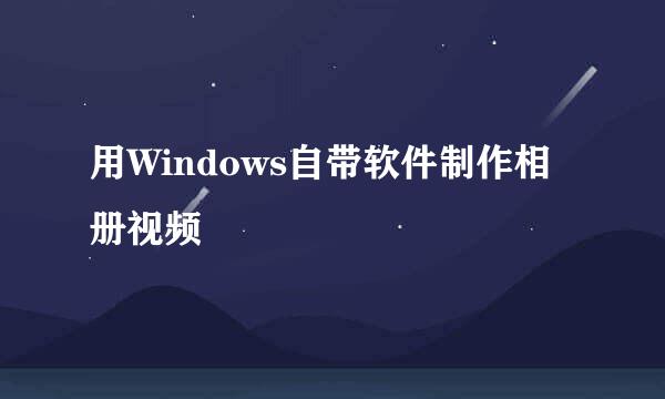 用Windows自带软件制作相册视频