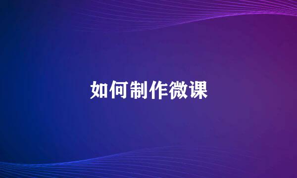如何制作微课