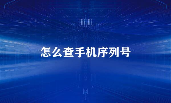 怎么查手机序列号
