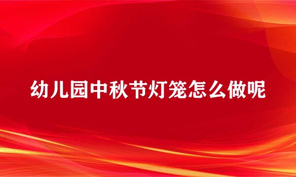 幼儿园中秋节灯笼怎么做呢