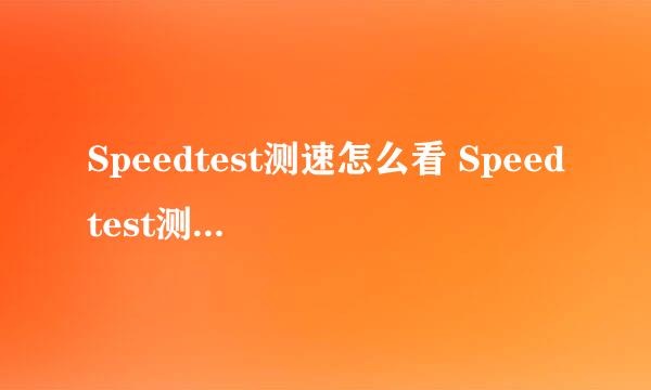 Speedtest测速怎么看 Speedtest测速怎么用