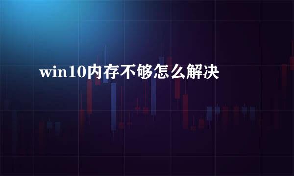 win10内存不够怎么解决