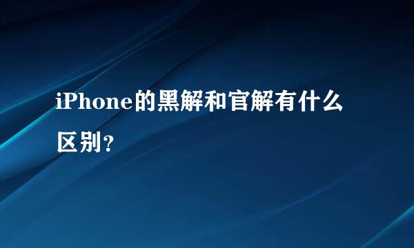 iPhone的黑解和官解有什么区别？