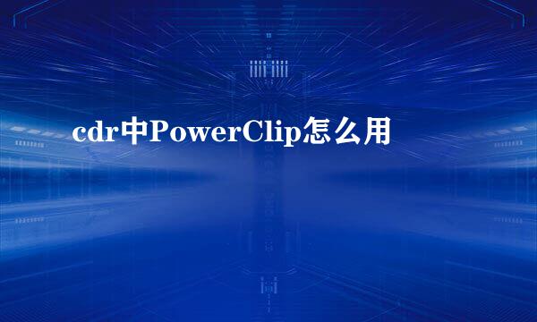 cdr中PowerClip怎么用