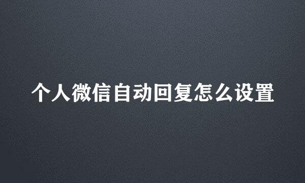 个人微信自动回复怎么设置