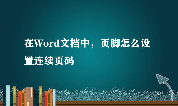在Word文档中，页脚怎么设置连续页码