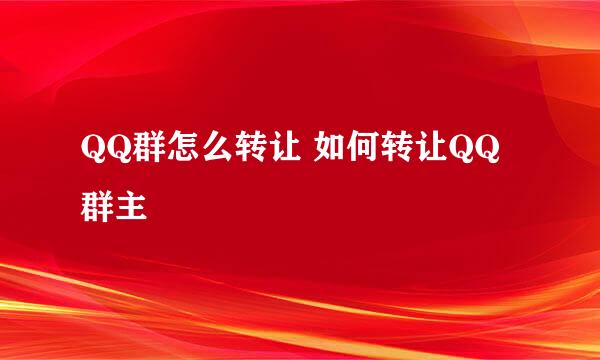 QQ群怎么转让 如何转让QQ群主