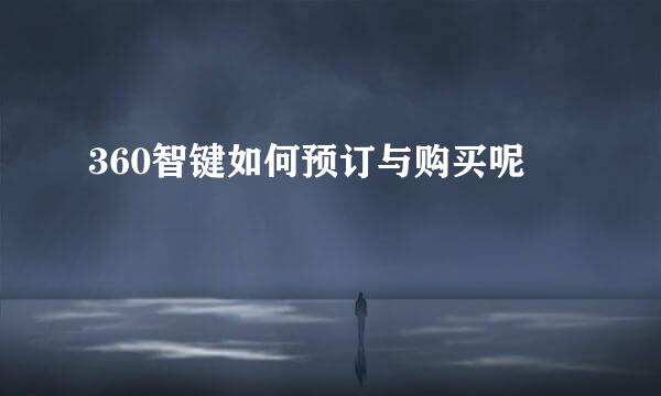 360智键如何预订与购买呢