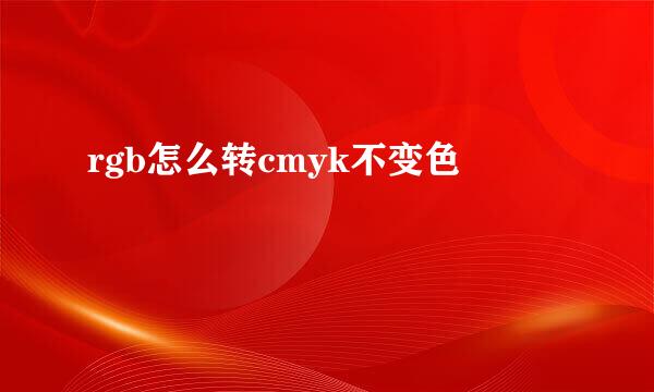 rgb怎么转cmyk不变色