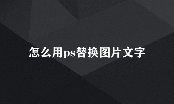 怎么用ps替换图片文字