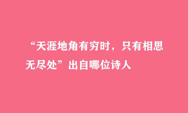“天涯地角有穷时，只有相思无尽处”出自哪位诗人